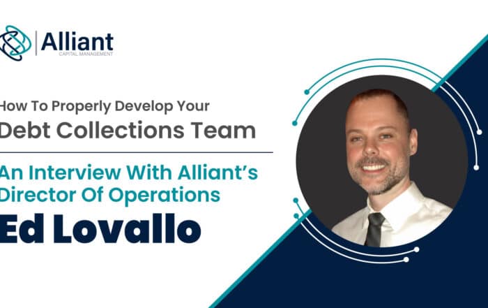 How To Properly Develop Your Debt Collections Team; An Interview With Alliant’s Director Of Operations Ed Lovallo